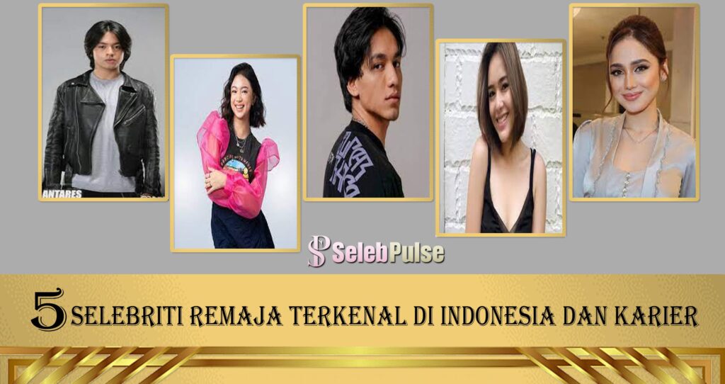 5 Selebriti Remaja Terkenal