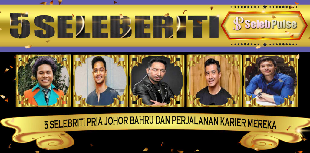 5 Selebriti Pria JohorBahru