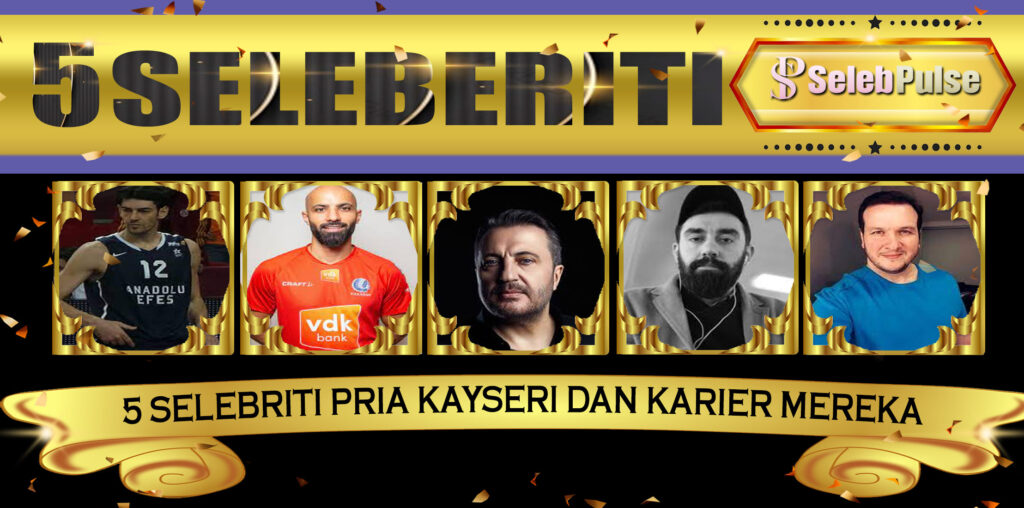 5 Selebriti Pria Kayseri