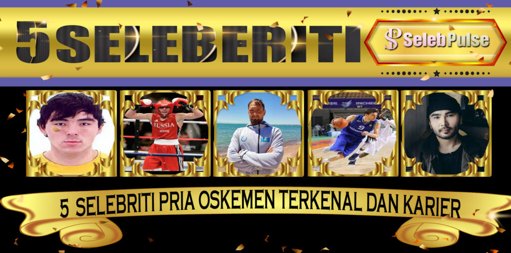 5 Selebriti Pria Oskemen