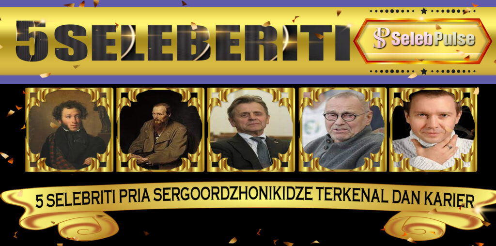 5 Selebriti Pria SergoOrdzhonikidze