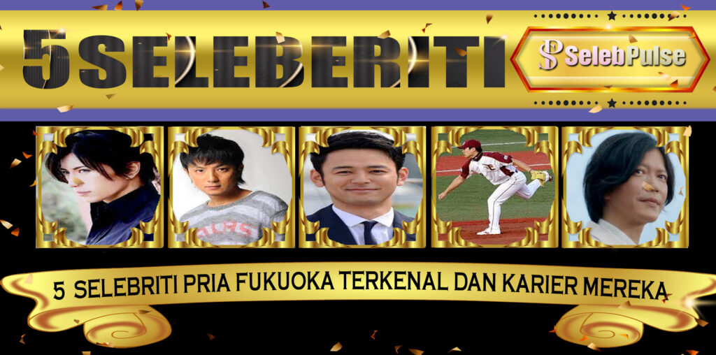 5 Selebriti Pria Fukuoka