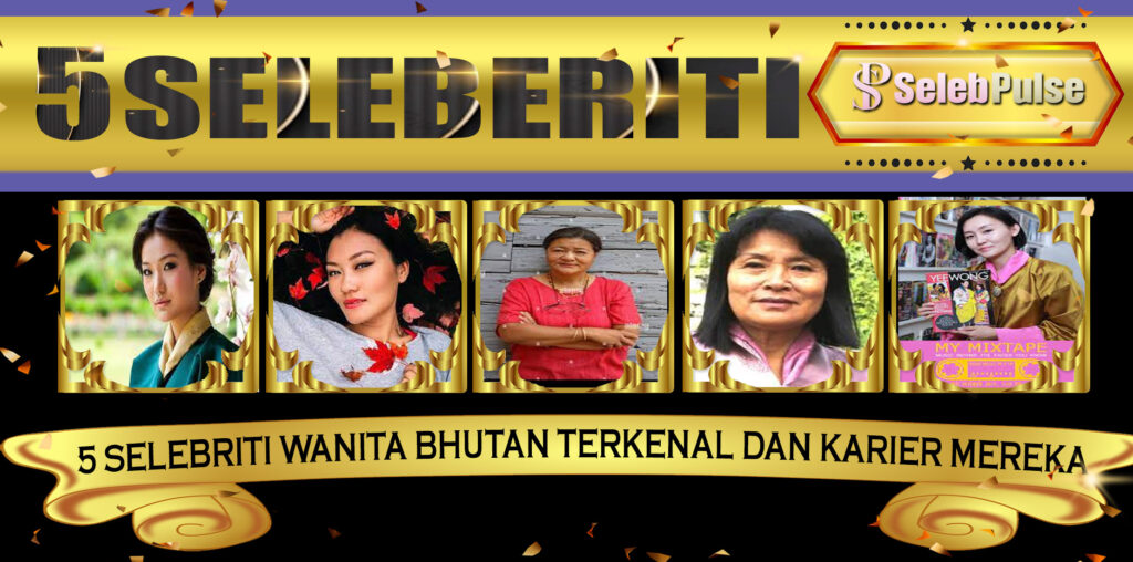 5 Selebriti Wanita Bhutan